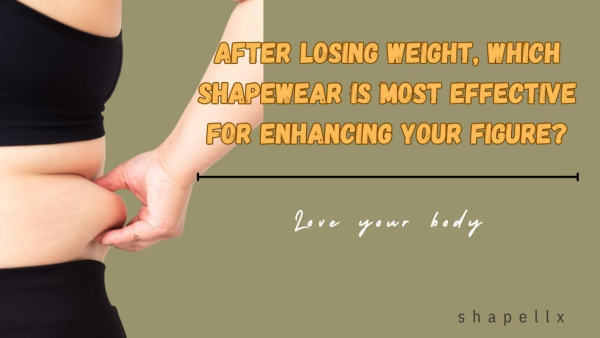 After Losing Weight, Which Shapewear Is Most Effective for Enhancing Your Figure?